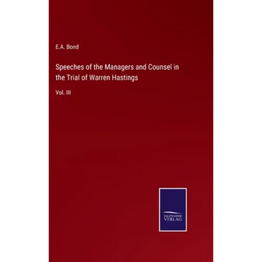Speeches of the Managers and Counsel in the Trial of Warren Hastings: Vol. III