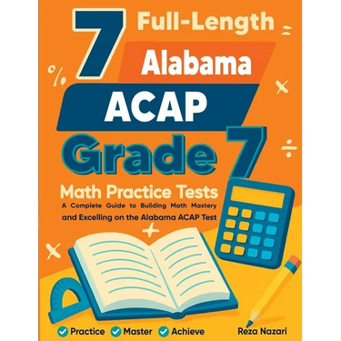 7 Full-Length Alabama ACAP Grade 7 Math Practice Tests: Your Path to Confidence, Mastery, and Top Scores on the Alabama ACAP Exam