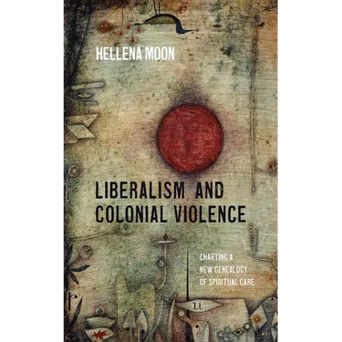 Liberalism and Colonial Violence: Charting a New Genealogy of Spiritual Care