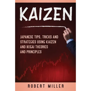 Kaizen: Japanese Tips, Tricks and Strategies Using Kaizen and Ikigai Theories and Principles