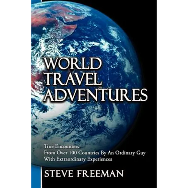 World Travel Adventures: True Encounters from Over 100 Countries by an Ordinary Guy with Extraordinary Experiences
