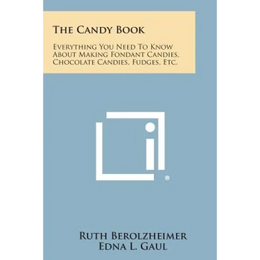 The Candy Book: Everything You Need to Know about Making Fondant Candies, Chocolate Candies, Fudges, Etc.