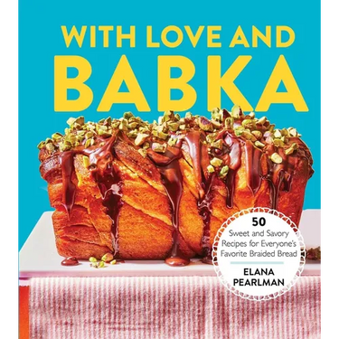 With Love and Babka: 50 Sweet and Savory Recipes for Everyone's Favorite Braided Bread (a Cookbook)