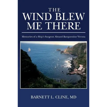 The Wind Blew Me There: Memories of a Ship's Surgeon Aboard Barquentine Verona