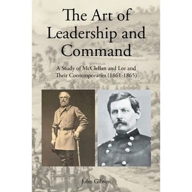 The Art of Leadership and Command: A Study of McClellan and Lee and Their Contemporaries (1861-1865)