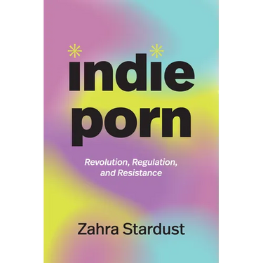 Indie Porn: Revolution, Regulation, and Resistance