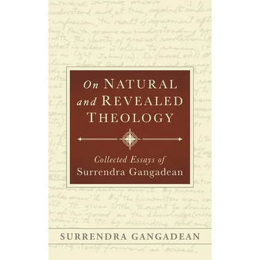 On Natural and Revealed Theology: Collected Essays of Surrendra Gangadean: Collected Essays of