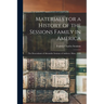 Materials for a History of the Sessions Family in America: The Descendants of Alexander Sessions of Andover, Mass., 1669