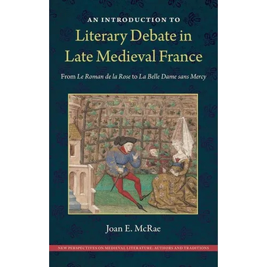 An Introduction to Literary Debate in Late Medieval France: From Le Roman de la Rose to La Belle Dame sans Mercy
