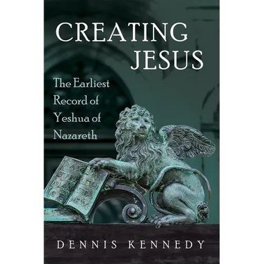 Creating Jesus: The Earliest Record of Yeshua of Nazareth