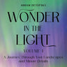 Wonder in the Light Volume 1: A Journey Through Vast Landscapes and Minute Details