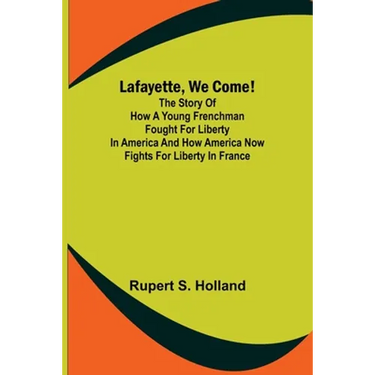 Lafayette, We Come!;The Story of How a Young Frenchman Fought for Liberty in America and How America Now Fights for Liberty in France