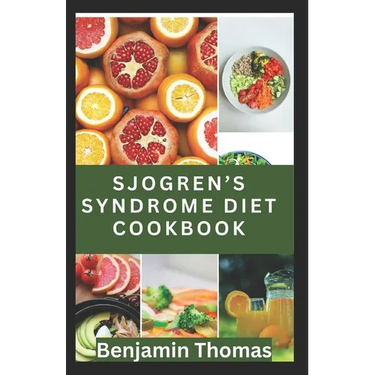 Sjögren's Syndrome Diet Cookbook: The Ultimate Nutritional Guide with 30 Healthy Recipes to Manage Sjögren's Syndrome