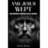 And Jesus Wept How Christianity Abandoned Jesus of Nazareth: How Christianity Abandoned Jesus of Nazareth