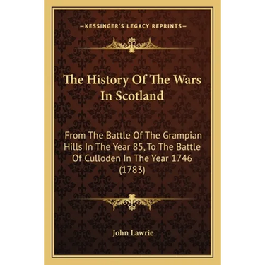 The History Of The Wars In Scotland: From The Battle Of The Grampian Hills In The Year 85, To The Battle Of Culloden In The Year 1746 (1783)