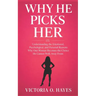 Why He Picks Her: Understanding the Emotional, Psychological, and Personal Reasons Why One Woman Becomes the Choice He Cannot Walk Away From