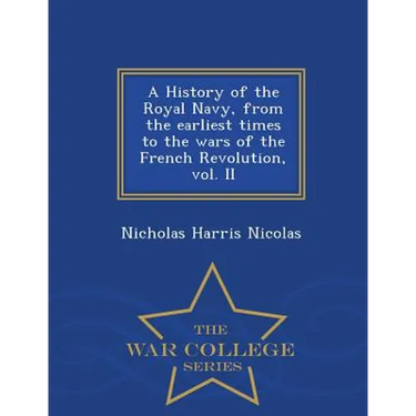 A History of the Royal Navy, from the earliest times to the wars of the French Revolution, vol. II - War College Series