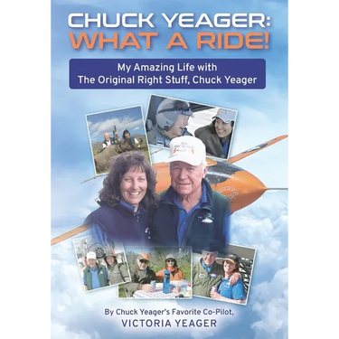 Chuck Yeager: WHAT A RIDE!: My Amazing Life with The Original Right Stuff, Chuck Yeager