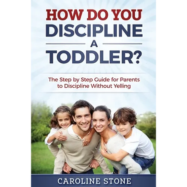 How Do You Discipline a Toddler?: The Step by Step Guide for Parents to Discipline Without Yelling