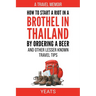 How to Start a Riot in a Brothel in Thailand by Ordering a Beer and Other Lesser Known Travel Tips.