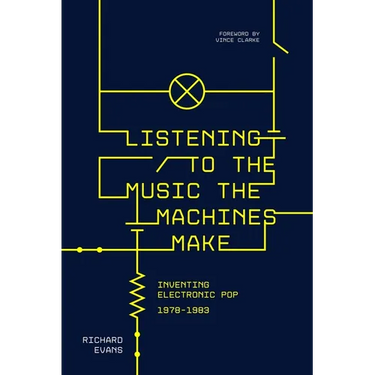 Listening to the Music the Machines Make: Inventing Electronic Pop 1978-1983
