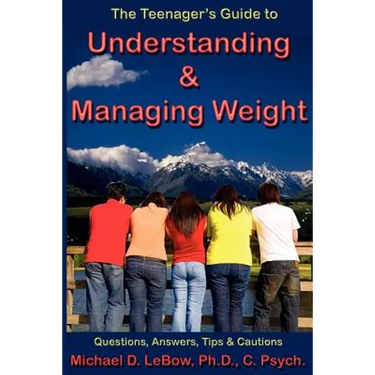 The Teenager's Guide to Understanding & Managing Weight: Questions, Answers, Tips & Cautions