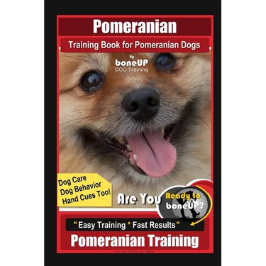 Pomeranian Training Book for Pomeranian Dogs By BoneUP DOG Training, Dog Care, Dog Behavior, Hand Cues too! Are You Ready to Bone Up? Easy Training *