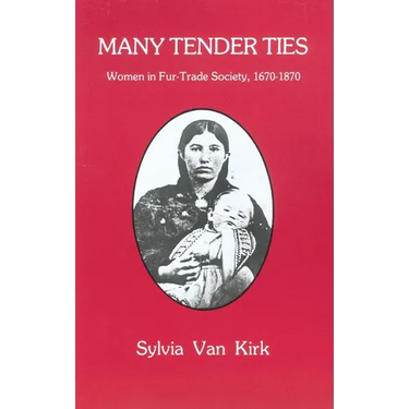 Many Tender Ties: Women in Fur-Trade Society, 1670-1870