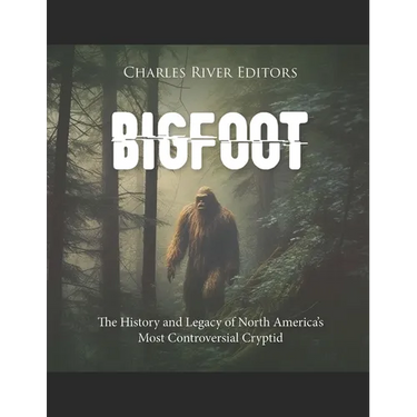 Bigfoot: The History and Legacy of North America's Most Controversial Cryptid