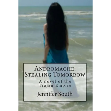 Andromache: Stealing Tomorrow: A novel of the Trojan Empire