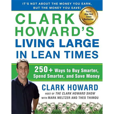 Clark Howard's Living Large in Lean Times: 250+ Ways to Buy Smarter, Spend Smarter, and Save Money