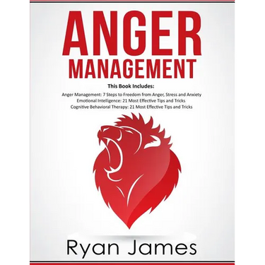 Anger Management: 3 Manuscripts - Anger Management: 7 Steps to Freedom, Emotional Intelligence: 21 Best Tips to Improve Your EQ, Cognitive Behavioral