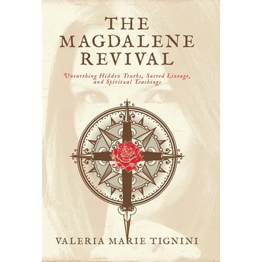 The Magdalene Revival: Unearthing Hidden Truths, Sacred Lineage, and Spiritual Teachings