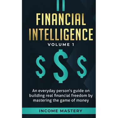 Financial Intelligence: An Everyday Person's Guide on Building Real Financial Freedom by Mastering the Game of Money Volume 1: A Safeguard for Your Fi