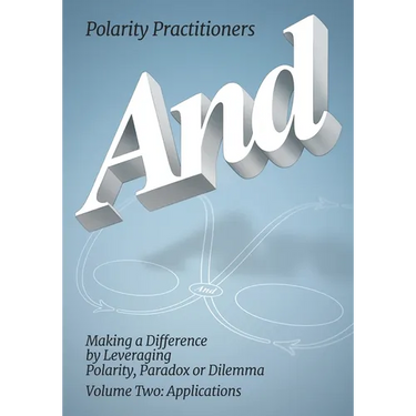 And: Volume 2: Volume 2: Making a Difference by Leveraging Polarity, Paradox or Dilemma: Making a Difference by Leveraging Polarity, Paradox, or Dilem
