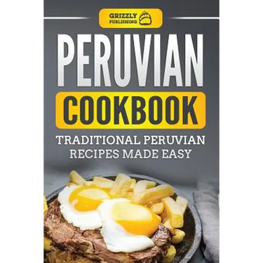 Peruvian Cookbook: Traditional Peruvian Recipes Made Easy