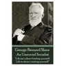 George Bernard Shaw - An Unsocial Socialist: "Life isn't about finding yourself. Life is about creating yourself."