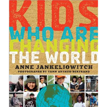 Kids Who Are Changing the World: A Book from the Goodplanet Foundation