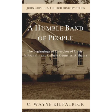 A Humble Band of People: The Beginnings of Churches of Christ in Franklin and Colbert Counties, Alabama