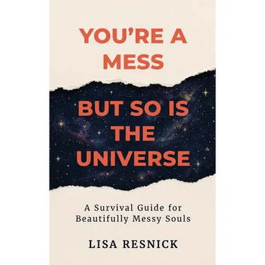 You're a Mess, But So is the Universe: A Survival Guide for Beautifully Messy Souls