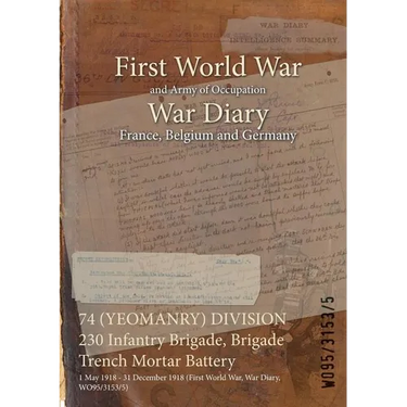 74 (YEOMANRY) DIVISION 230 Infantry Brigade, Brigade Trench Mortar Battery: 1 May 1918 - 31 December 1918 (First World War, War Diary, WO95/3153/5)
