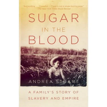 Sugar in the Blood: A Family's Story of Slavery and Empire