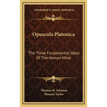 Opuscula Platonica: The Three Fundamental Ideas Of The Human Mind: Hermeias' Platonic Demonstration Of The Immortality Of The Soul
