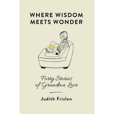 Where Wisdom Meets Wonder: Forty Stories of Grandma Love