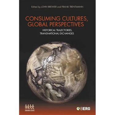 Consuming Cultures, Global Perspectives: Historical Trajectories, Transnational Exchanges