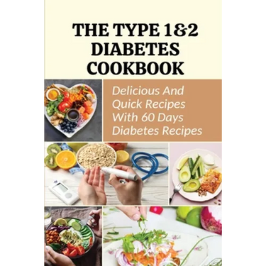 The Type 1&2 Diabetes Cookbook: Delicious And Quick Recipes With 60 Days Diabetes Recipes