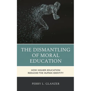 The Dismantling of Moral Education: How Higher Education Reduced the Human Identity