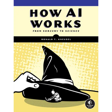 How AI Works: From Sorcery to Science