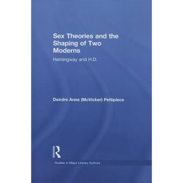 Sex Theories and the Shaping of Two Moderns: Hemingway and H.D.