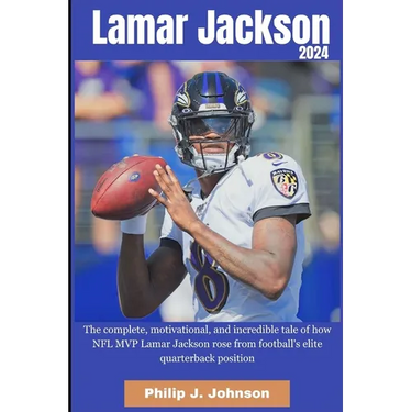 Lamar Jackson 2024: The complete, motivational, incredible, tale of how NFL MVP Lamar Jackson rose from Football elite quarterback positio